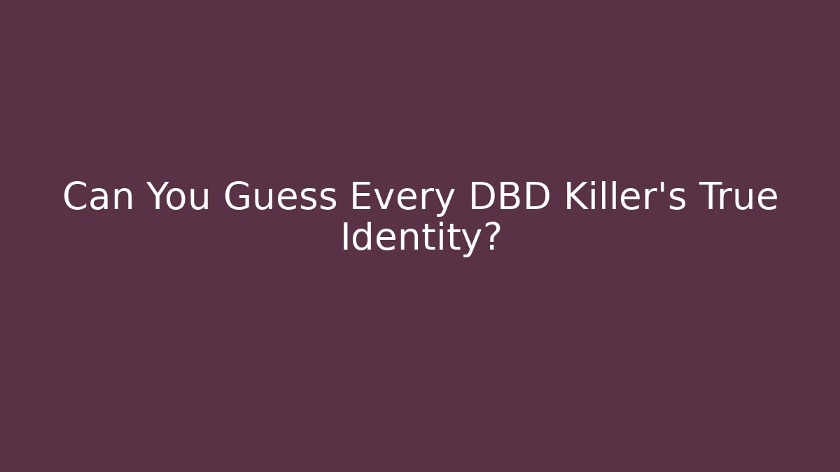 Can You Guess Every DBD Killer’s True Identity? - Critter Realm