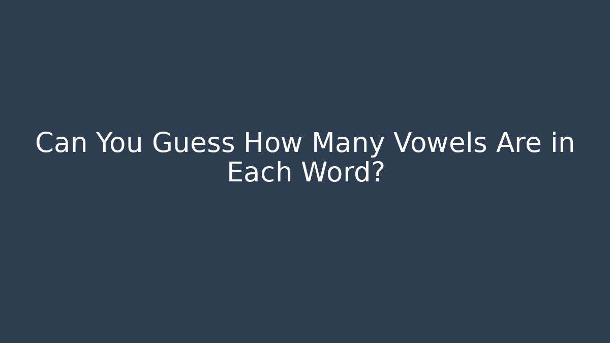 Can You Guess How Many Vowels Are in Each Word?