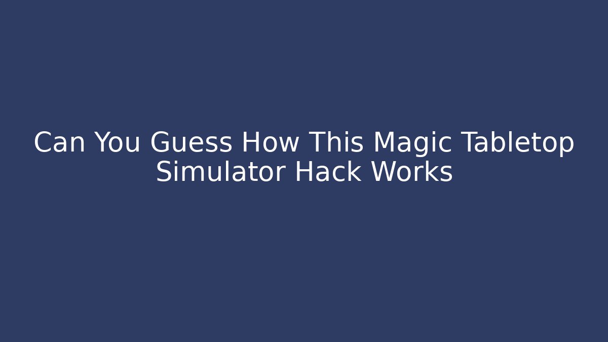 Can You Guess How This Magic Tabletop Simulator Hack Works