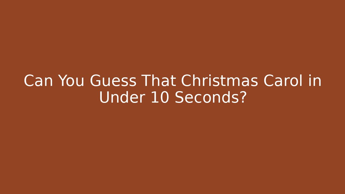 Can You Guess That Christmas Carol in Under 10 Seconds?