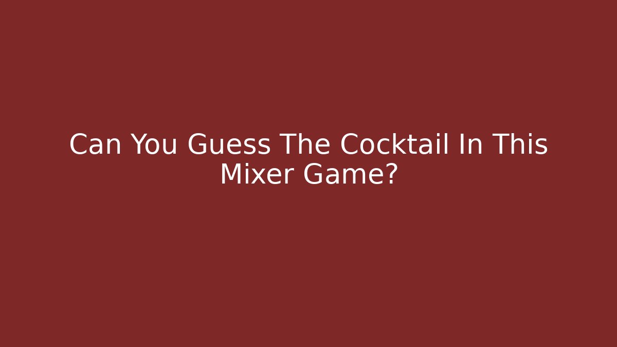 Can You Guess The Cocktail In This Mixer Game?