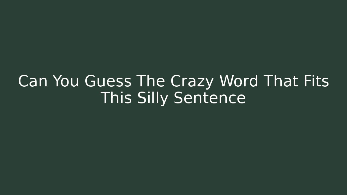 Can You Guess The Crazy Word That Fits This Silly Sentence