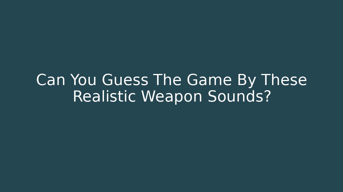 Can You Guess The Game By These Realistic Weapon Sounds?