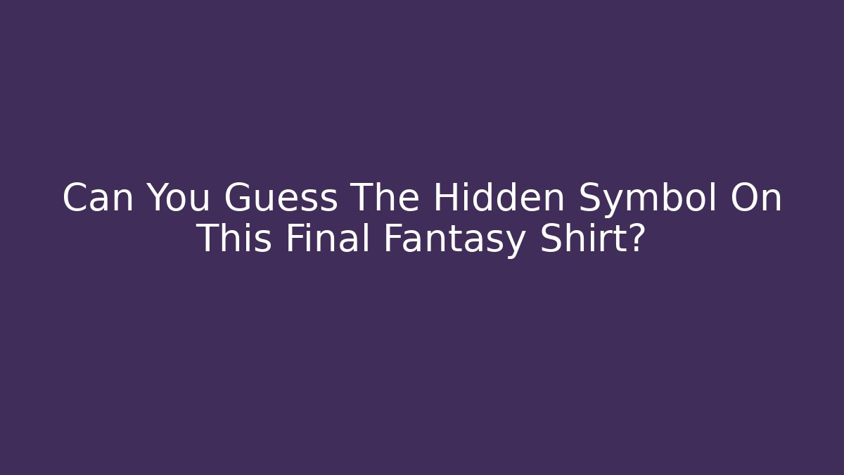 Can You Guess The Hidden Symbol On This Final Fantasy Shirt?