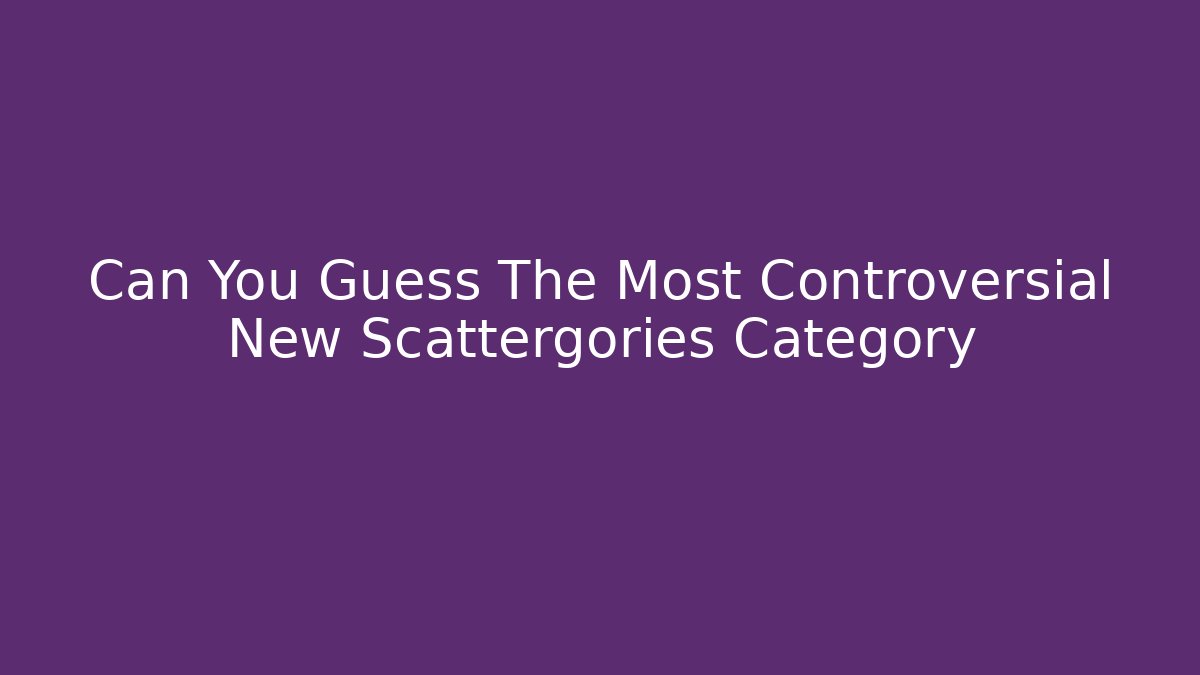 Can You Guess The Most Controversial New Scattergories Category