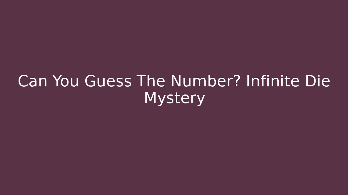 Can You Guess The Number? Infinite Die Mystery