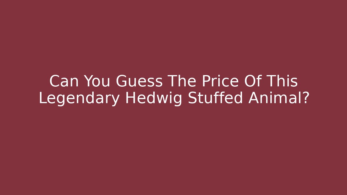 Can You Guess The Price Of This Legendary Hedwig Stuffed Animal?