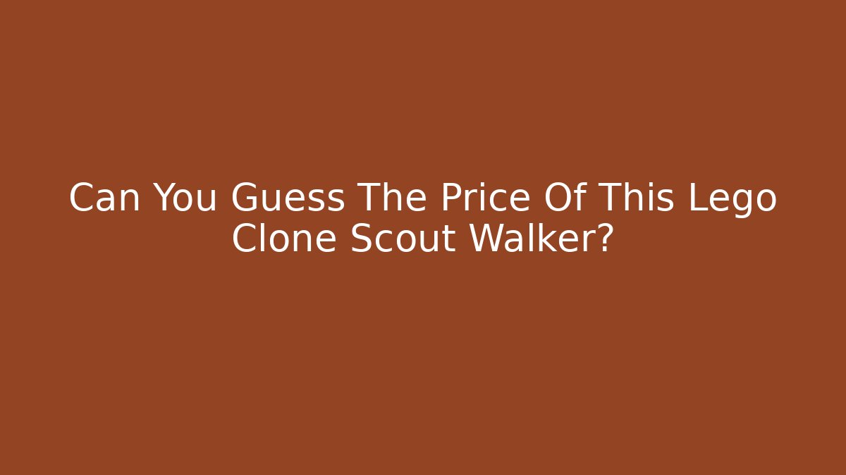 Can You Guess The Price Of This Lego Clone Scout Walker?