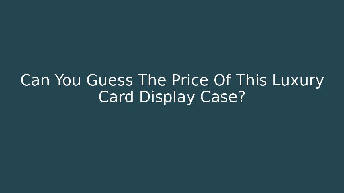 Can You Guess The Price Of This Luxury Card Display Case?