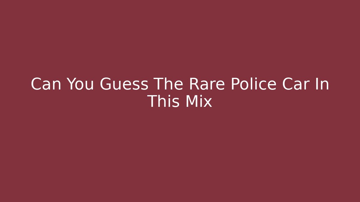 Can You Guess The Rare Police Car In This Mix