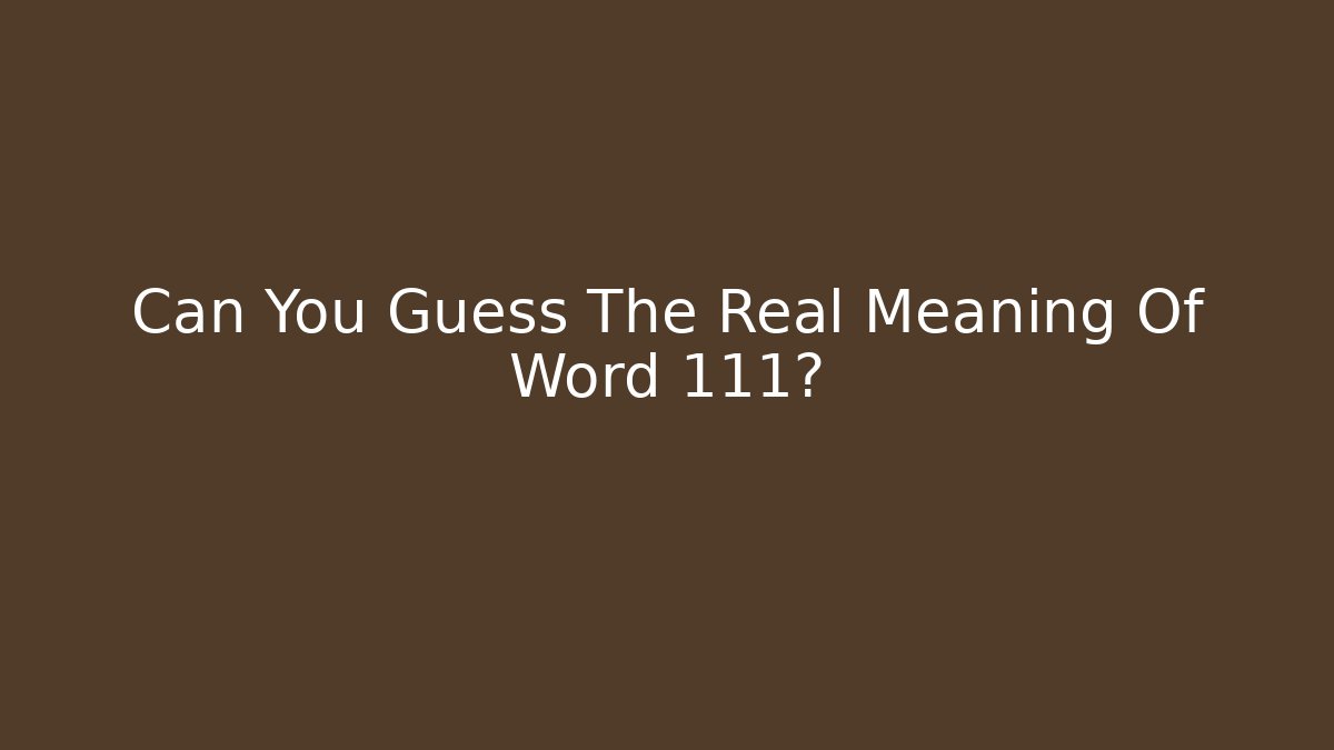 Can You Guess The Real Meaning Of Word 111?