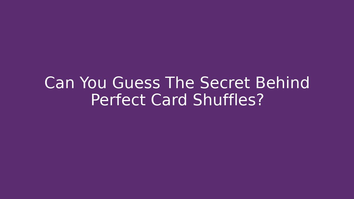 Can You Guess The Secret Behind Perfect Card Shuffles?