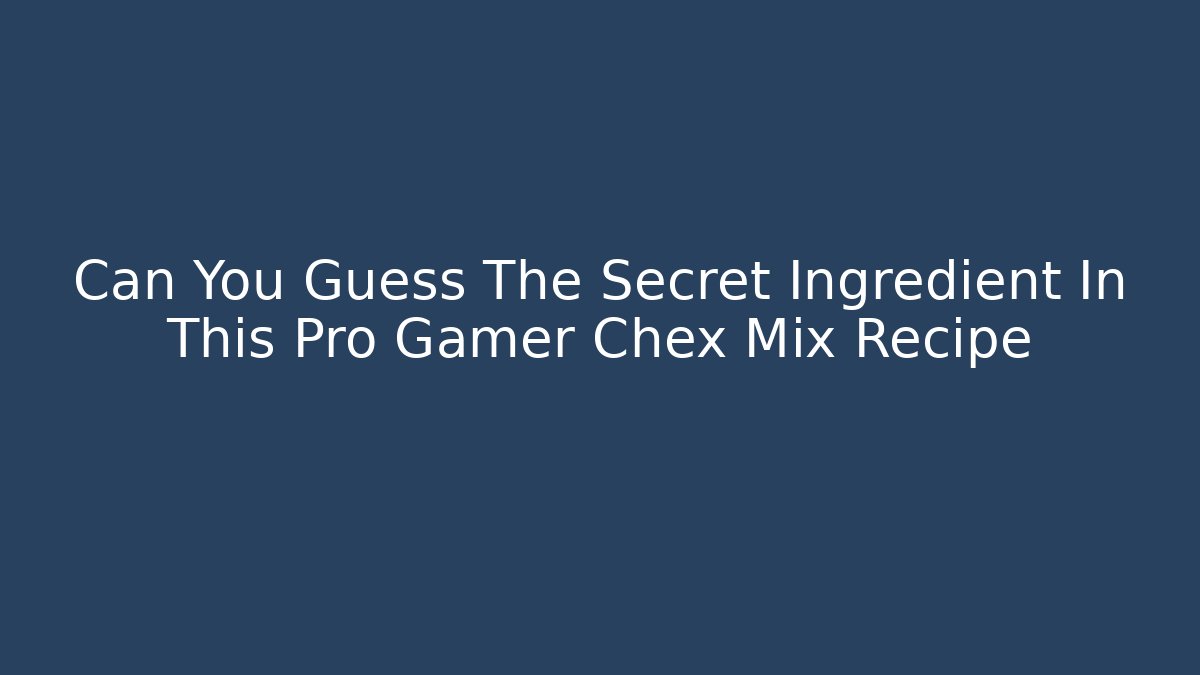 Can You Guess The Secret Ingredient In This Pro Gamer Chex Mix Recipe