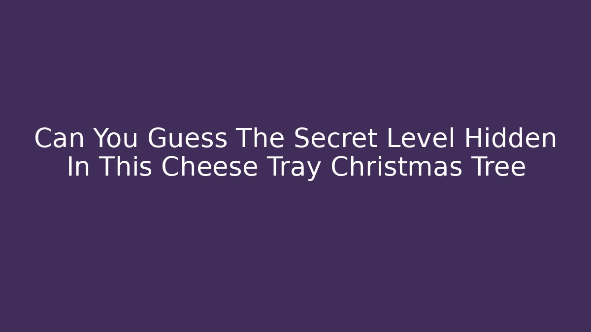 Can You Guess The Secret Level Hidden In This Cheese Tray Christmas Tree