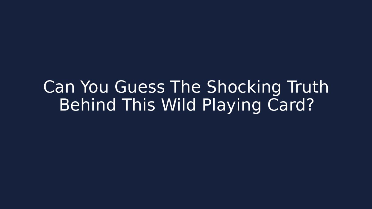 Can You Guess The Shocking Truth Behind This Wild Playing Card?