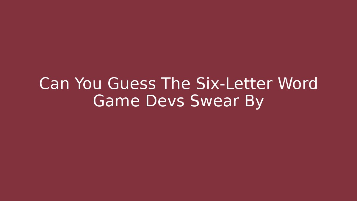 Can You Guess The Six-Letter Word Game Devs Swear By