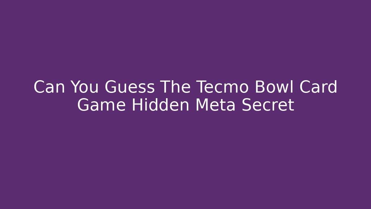 Can You Guess The Tecmo Bowl Card Game Hidden Meta Secret