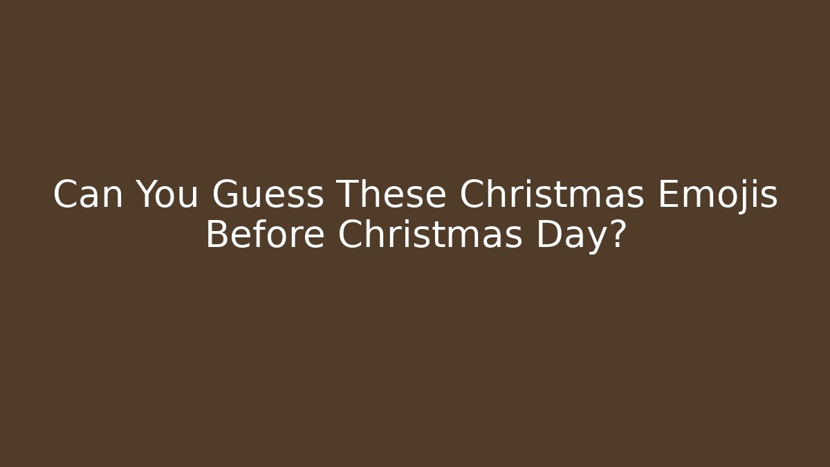 Can You Guess These Christmas Emojis Before Christmas Day?