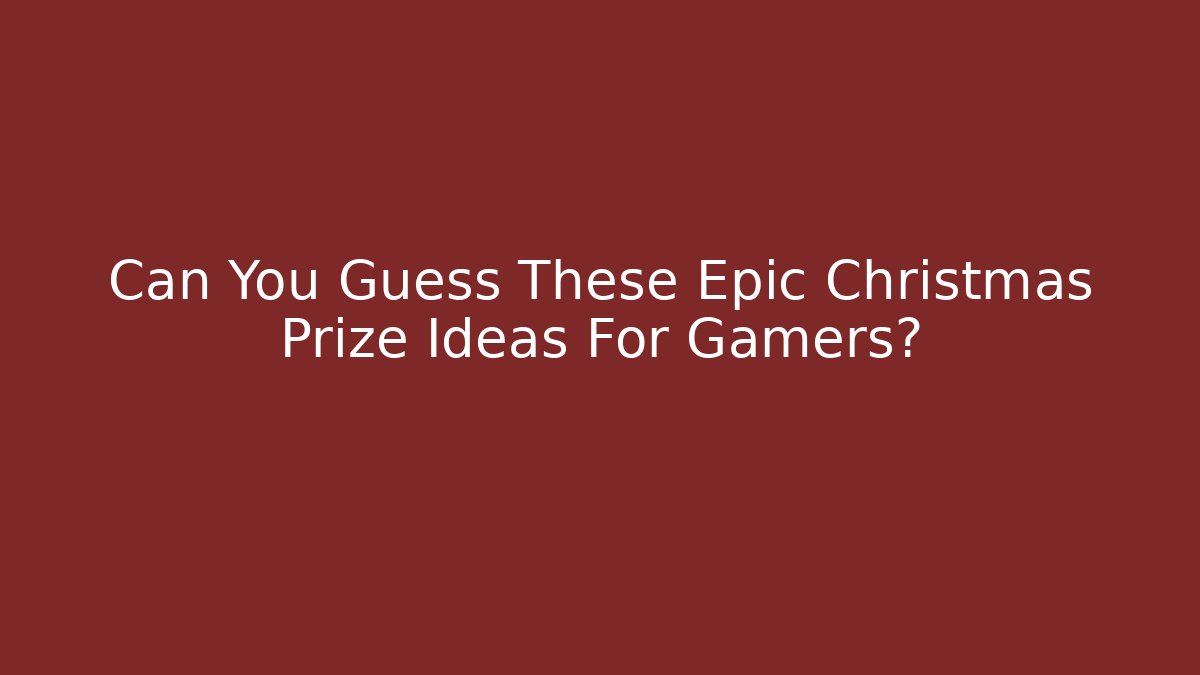Can You Guess These Epic Christmas Prize Ideas For Gamers?