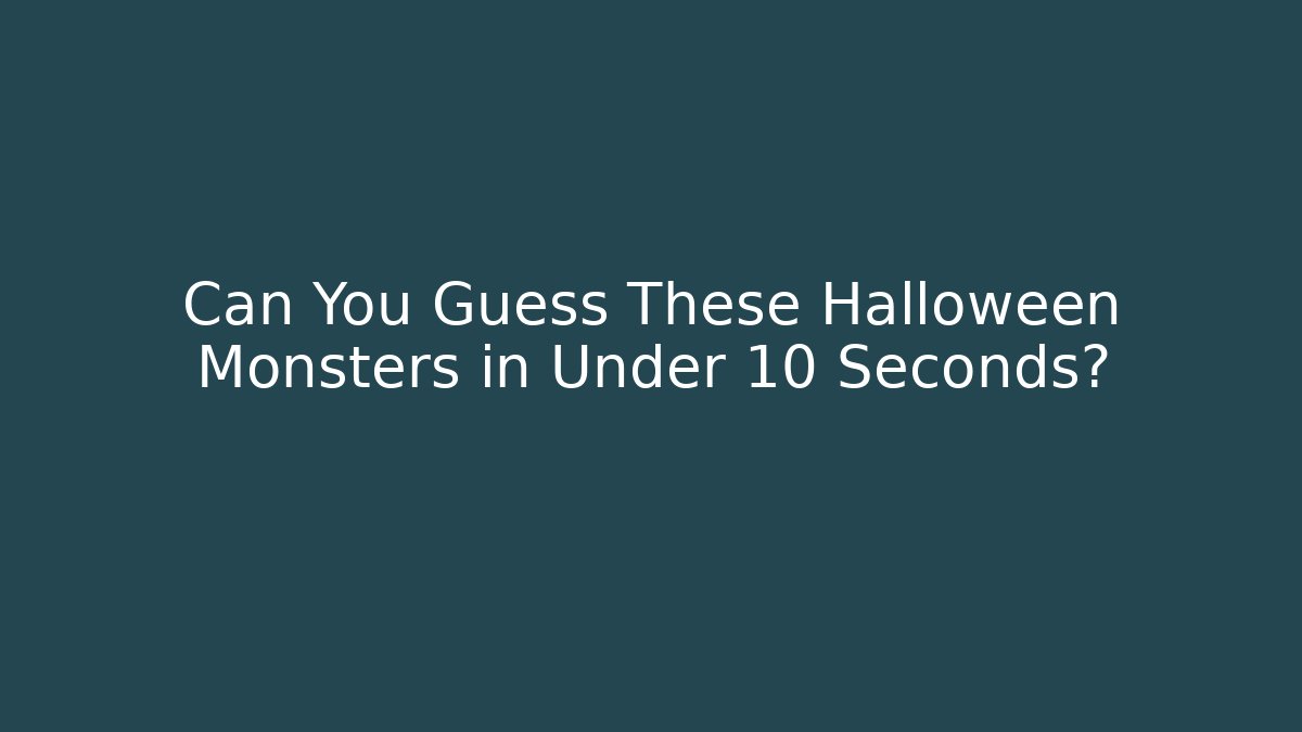 Can You Guess These Halloween Monsters in Under 10 Seconds?