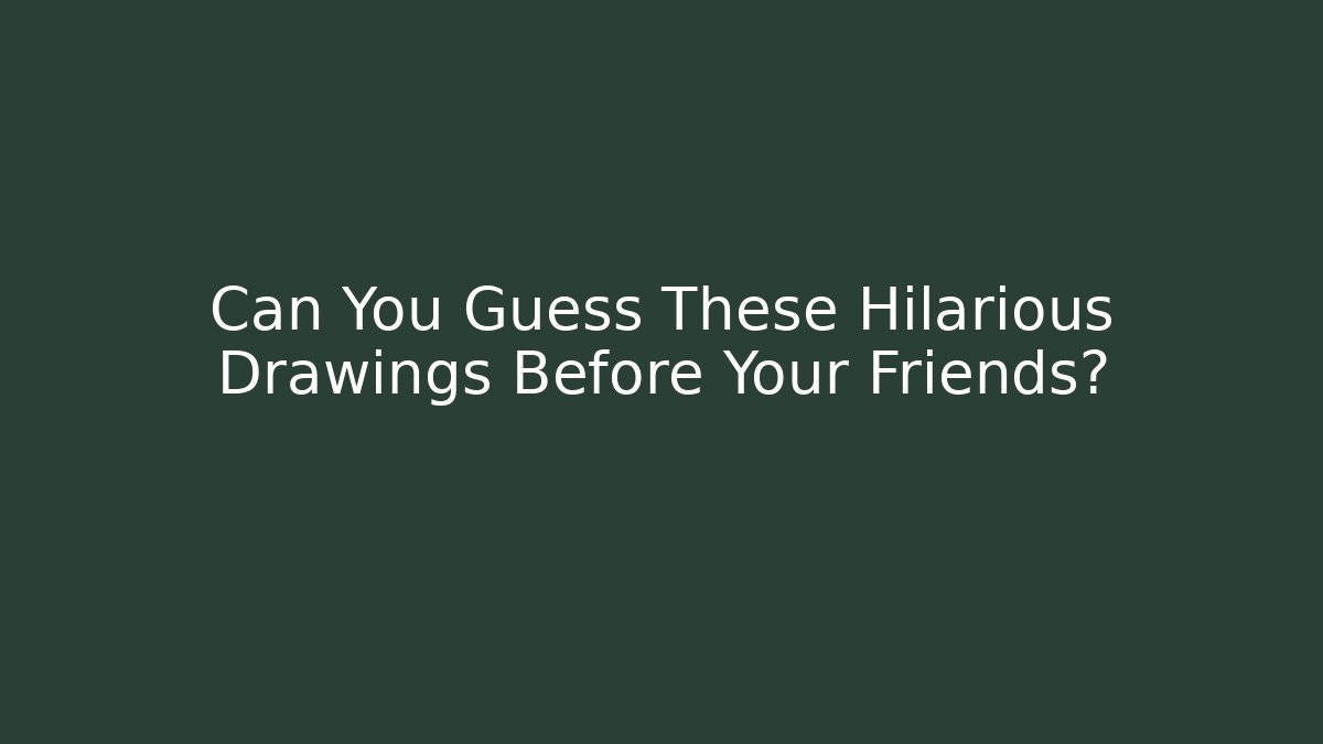 Can You Guess These Hilarious Drawings Before Your Friends?
