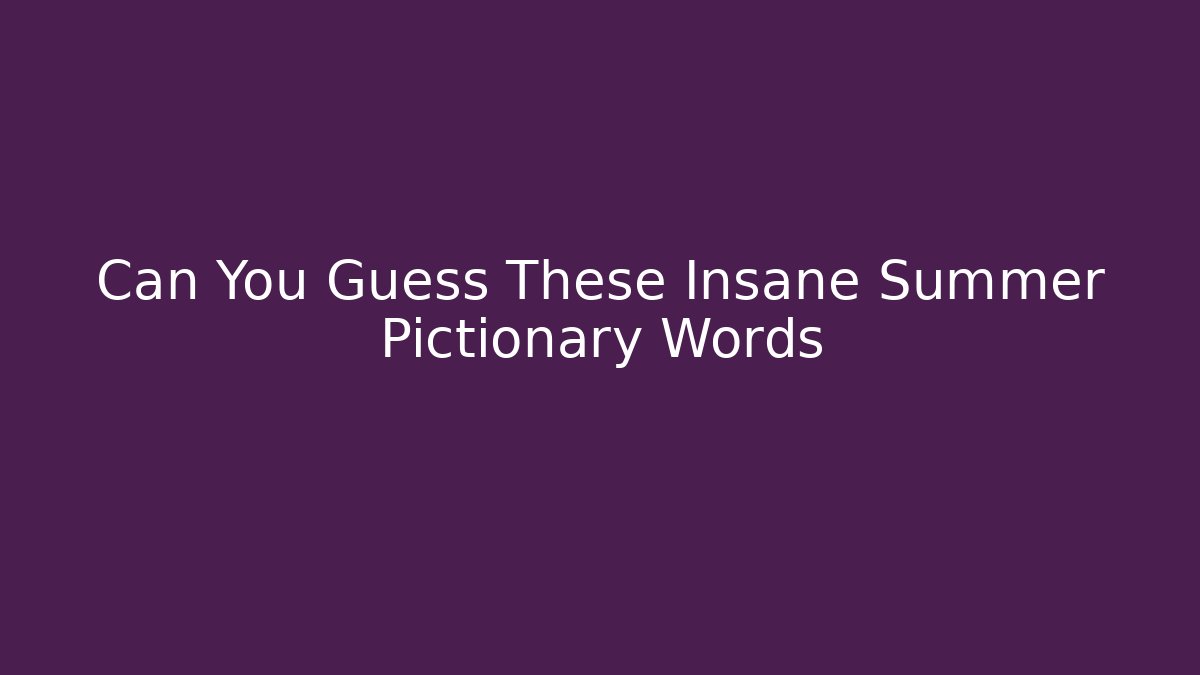 Can You Guess These Insane Summer Pictionary Words
