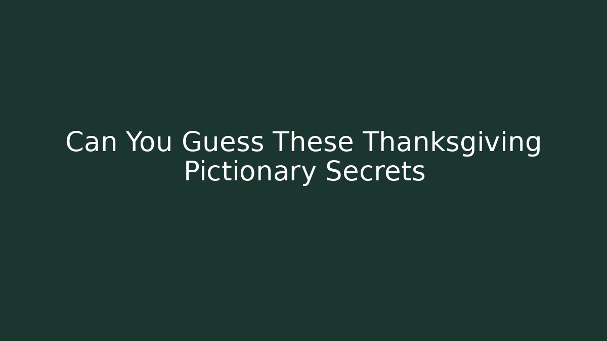 Can You Guess These Thanksgiving Pictionary Secrets - Critter Realm