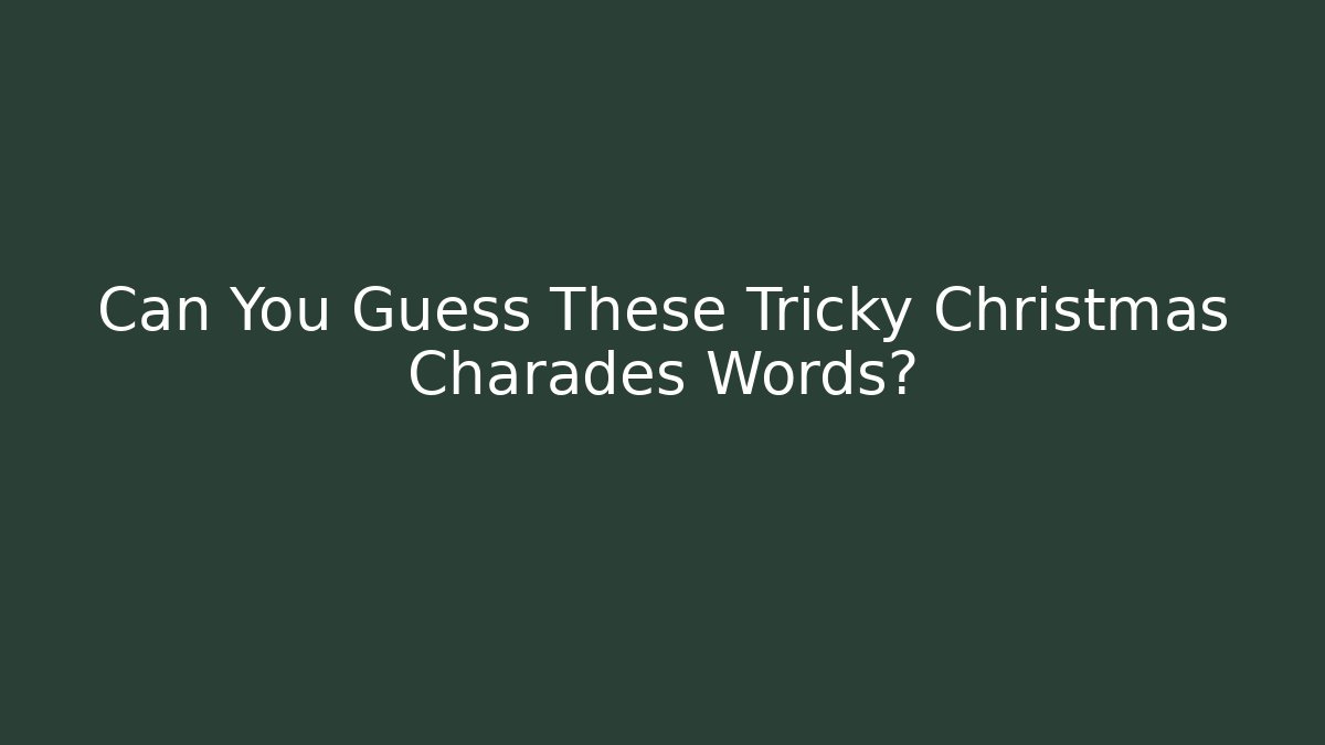 Can You Guess These Tricky Christmas Charades Words?