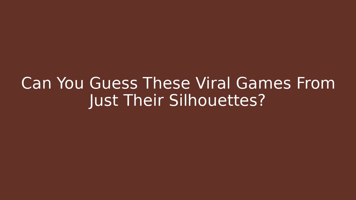 Can You Guess These Viral Games From Just Their Silhouettes?