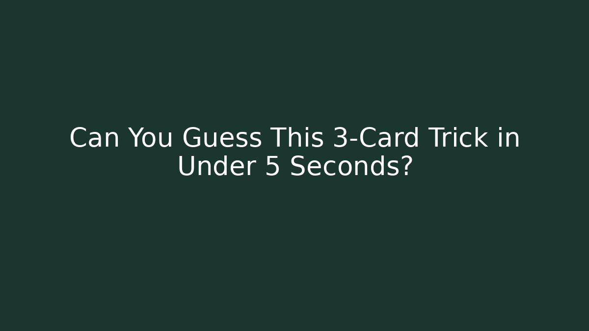 Can You Guess This 3-Card Trick in Under 5 Seconds?