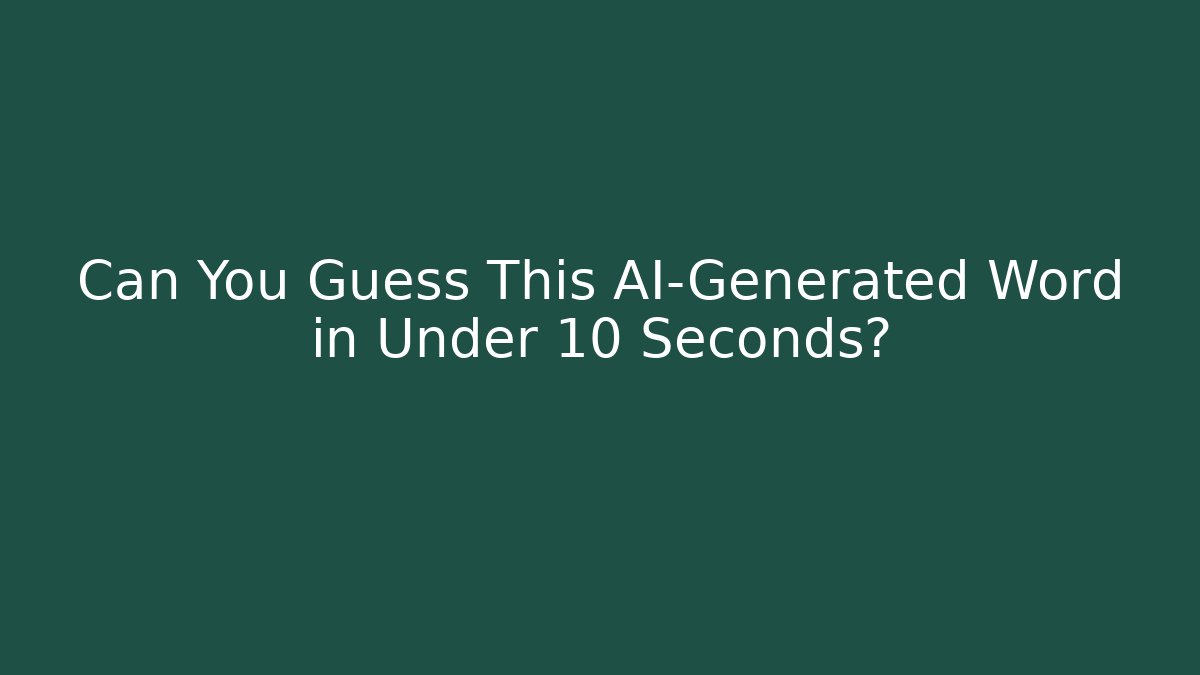 Can You Guess This AI-Generated Word in Under 10 Seconds?