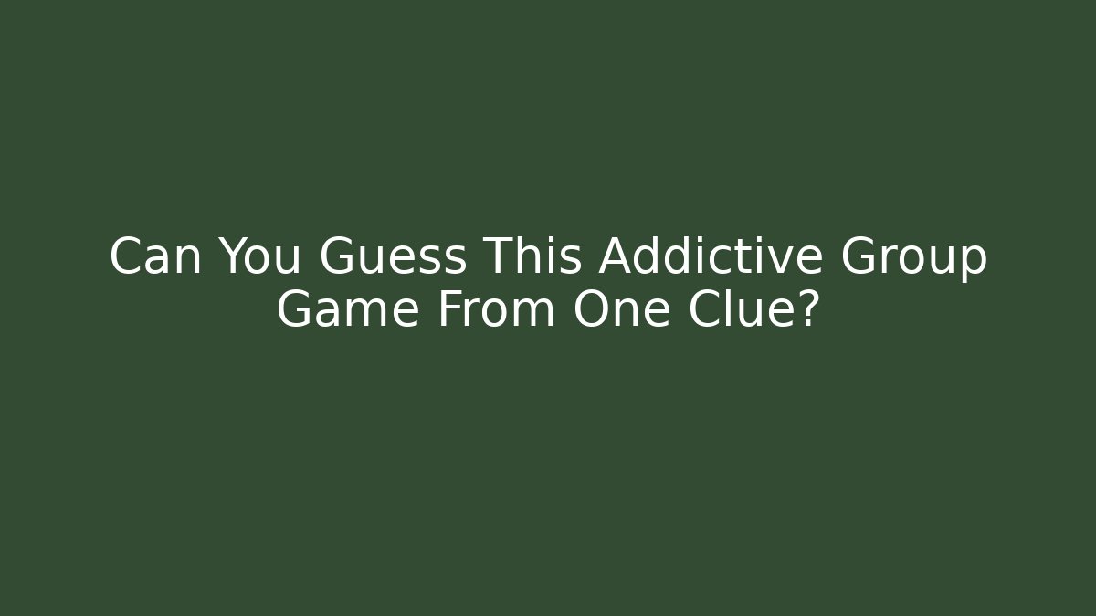 Can You Guess This Addictive Group Game From One Clue?