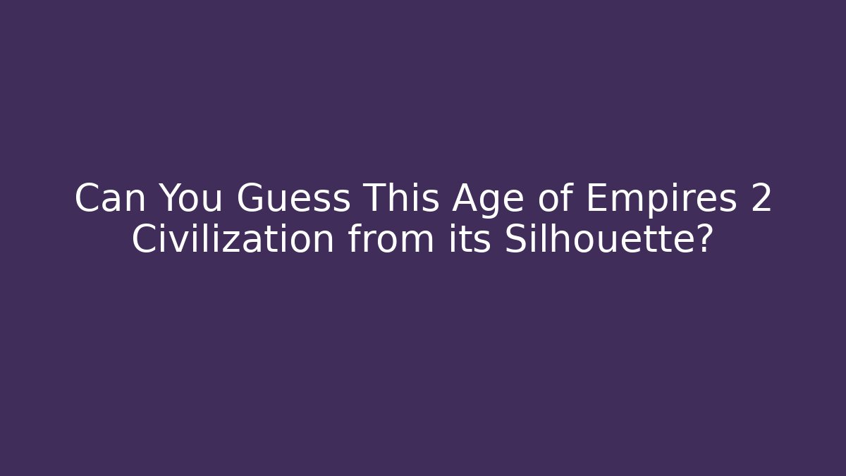 Can You Guess This Age of Empires 2 Civilization from its Silhouette?