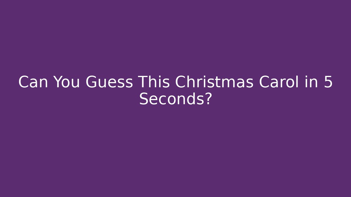 Can You Guess This Christmas Carol in 5 Seconds?