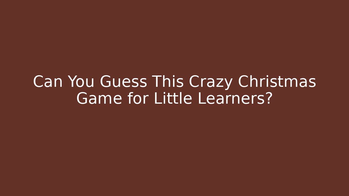 Can You Guess This Crazy Christmas Game for Little Learners?