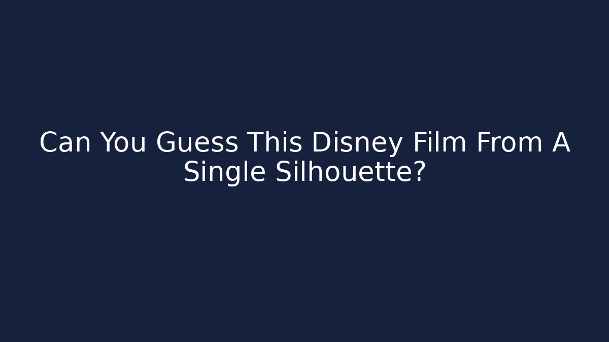 Can You Guess This Disney Film From A Single Silhouette?