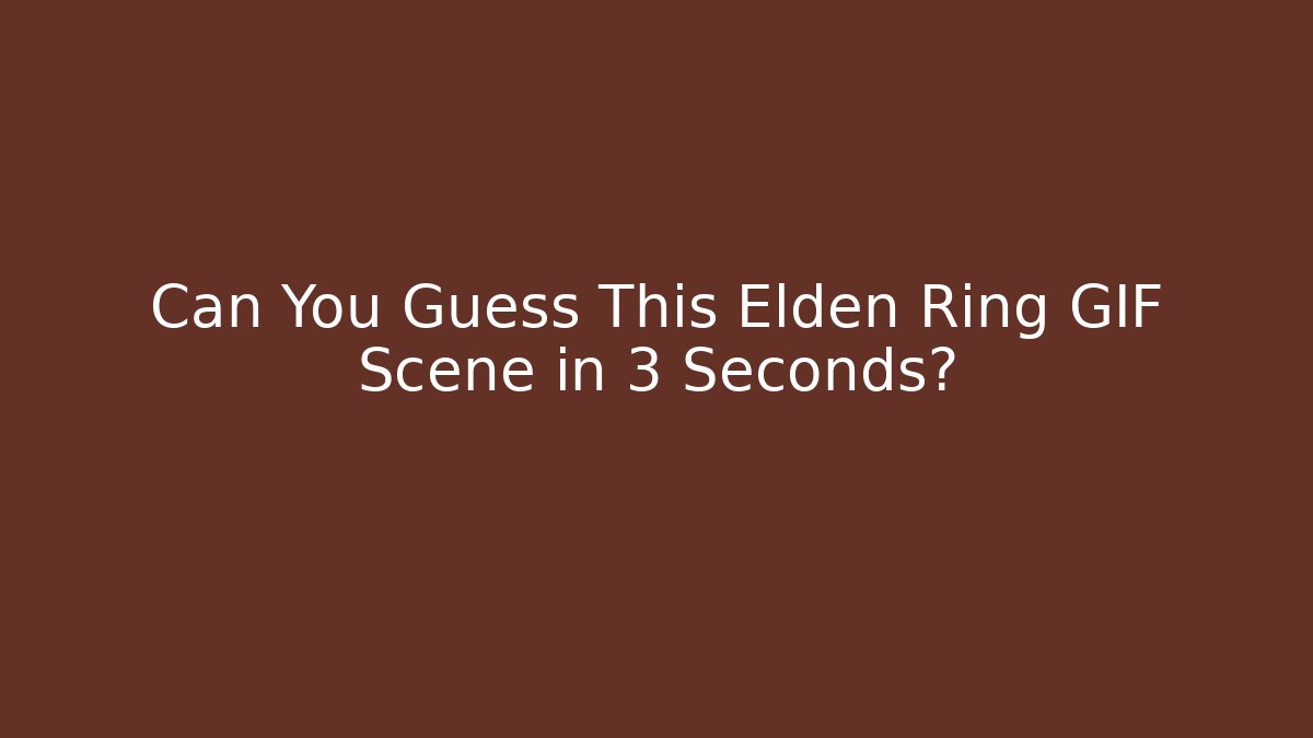 Can You Guess This Elden Ring GIF Scene in 3 Seconds? - Critter Realm