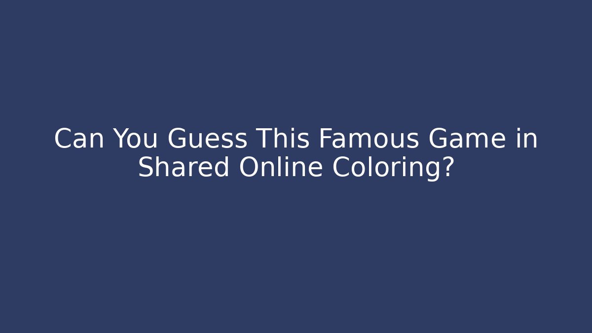 Can You Guess This Famous Game in Shared Online Coloring?