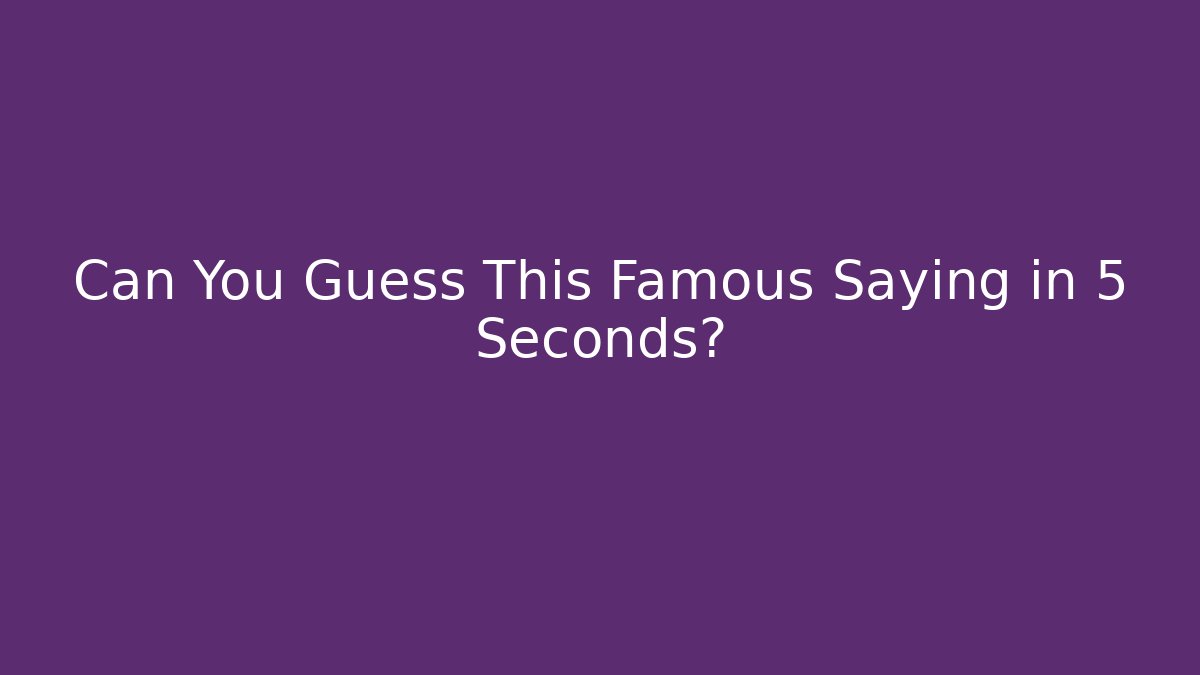 Can You Guess This Famous Saying in 5 Seconds? - Critter Realm