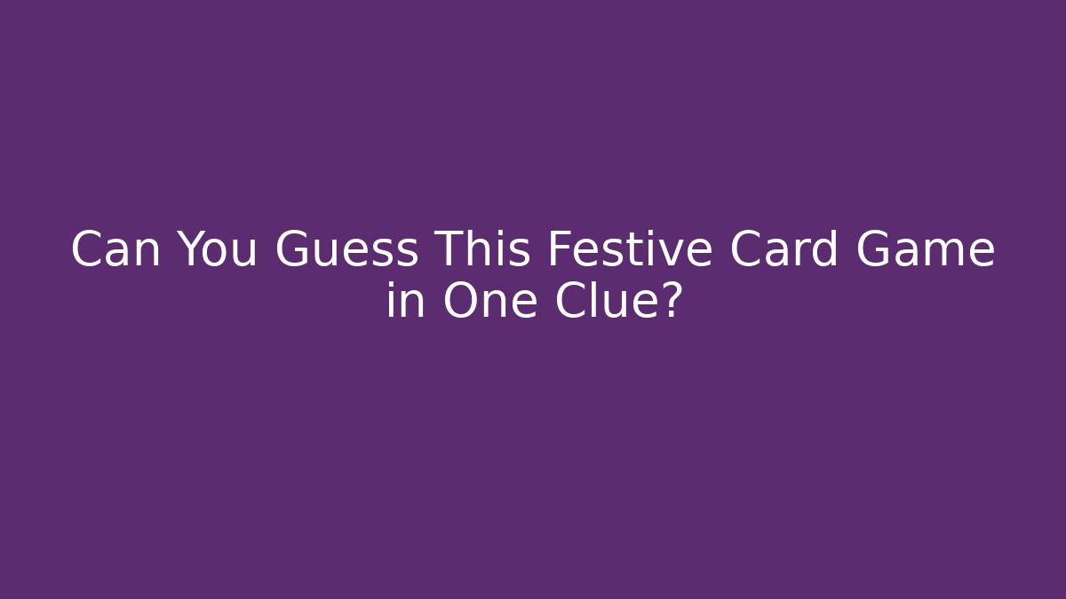 Can You Guess This Festive Card Game in One Clue?