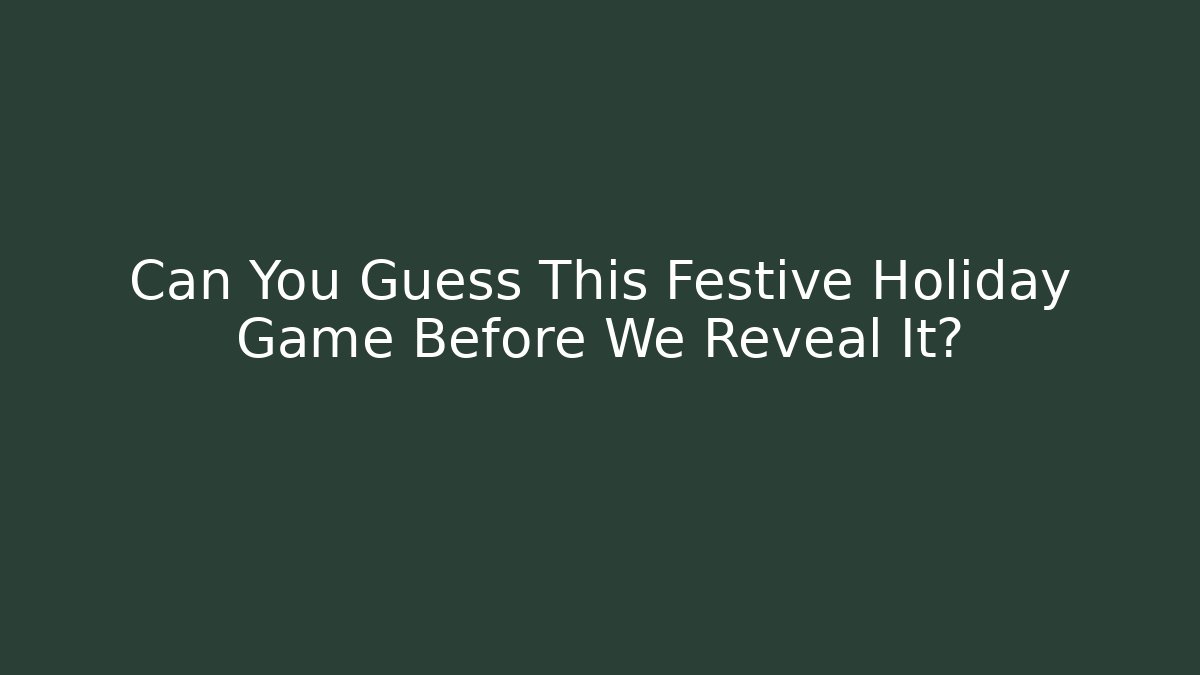 Can You Guess This Festive Holiday Game Before We Reveal It?
