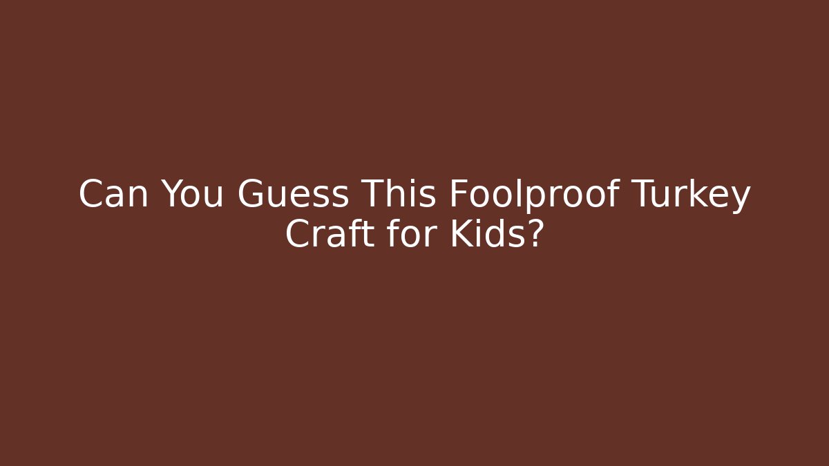 Can You Guess This Foolproof Turkey Craft for Kids? - Critter Realm