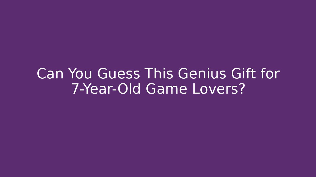 Can You Guess This Genius Gift for 7-Year-Old Game Lovers?