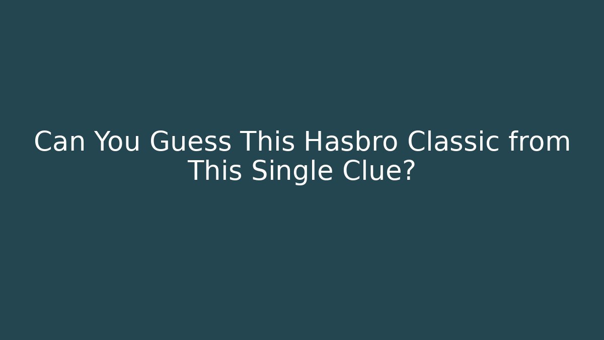 Can You Guess This Hasbro Classic from This Single Clue? - Critter Realm