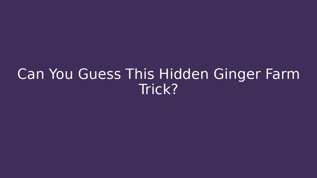 Can You Guess This Hidden Ginger Farm Trick? - Critter Realm