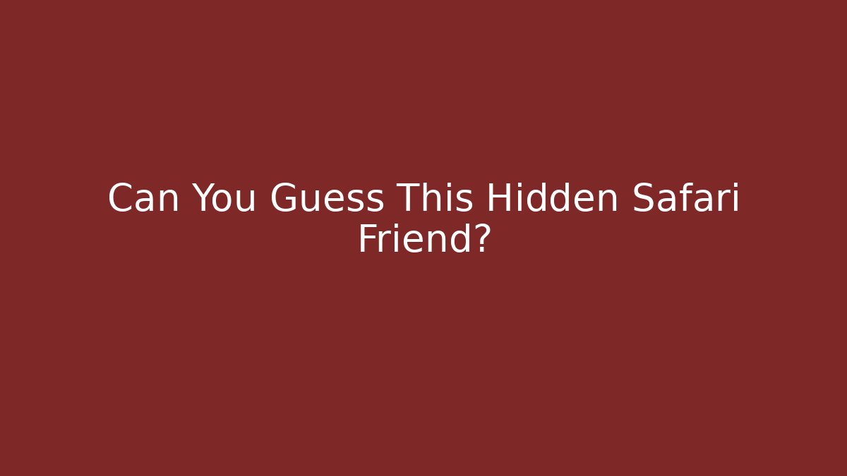 Can You Guess This Hidden Safari Friend?