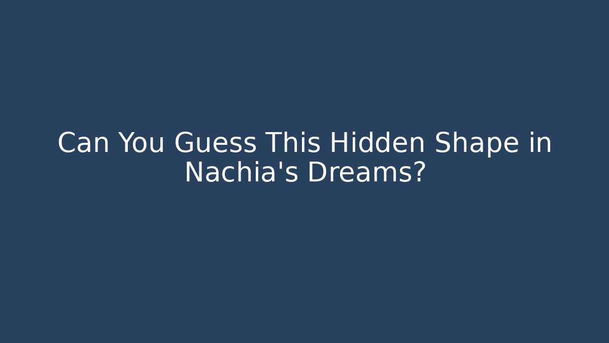 Can You Guess This Hidden Shape in Nachia's Dreams?