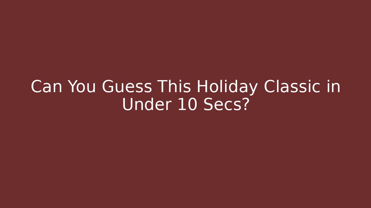 Can You Guess This Holiday Classic in Under 10 Secs?