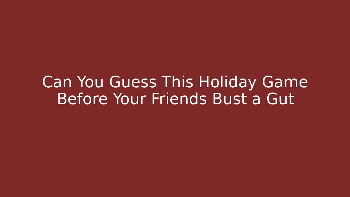 Can You Guess This Holiday Game Before Your Friends Bust a Gut