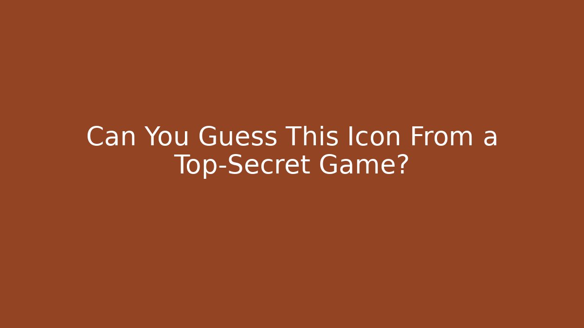 Can You Guess This Icon From a Top-Secret Game?